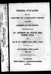 Cover of: Three voyages for the discovery of a north-west passage from the Atlantic to the Pacific, and narrative of an attempt to reach the North Pole by Sir William Edward Parry, Sir William Edward Parry