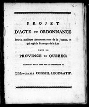 Cover of: Projet d'acte ou Ordonnance pour la meilleure administration de la justice et qui règle la pratique de la loi dans la province de Québec: maintenant sur la table pour la considération de l'honorable Conseil législatif