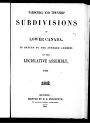 Cover of: Parochial and township subdivisions of Lower Canada: in return to the annexed address of the Legislative Assembly, 1853