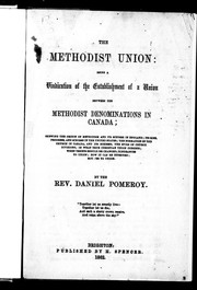 Cover of: The Methodist union: being a vindication of the establishment of a union between the Methodist denominations in Canada : shewing the origin of Methodism and its schisms in England; its rise, progress, and schisms in the United States; the formation of the church in Canada, and its schisms; the evils of church divisions; in what true Christian union consists; when tenets should be changed; hindrances to union; how it can be effected; motives to union