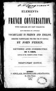 Cover of: The elements of French conversation: with familiar and easy dialogues, each preceded by a suitable vocabulary in French and English, designed particularly for thr [sic] use of schools