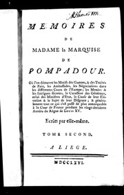 Cover of: Mémoires de Madame la marquise de Pompadour: où l'on découvre les motifs des guerres, & des traités de paix, les ambassades, les négociations dans les différentes cours de l'Europe; les menées & les intrigues sécretes, le caractere des généraux, celui des ministres d'État, la cause de leur elévation & le sujet de leur disgrace; & géné ralment tout ce qui s'est passé de plus remarquable à la cour de France pendant les vingt-dernieres années du règne de Louis XV