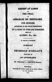 Cover of: Report at large of the trial of Charles de Reinhard, for murder, (committed in the Indian territories,) at a court of oyer and terminer, held at Quebec, May 1818: to which is annexed, a summary of Archibald M'Lellan's, indicted as an accessary