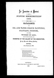 Cover of: Catalogue of oil and water colour paintings, statuary, bronzes, and other works of art: lent for the occasion, and exhibited at the gallery of the association at the Mercantile Library Building, Montreal 25th February, 1868