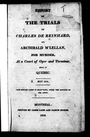 Cover of: Report of the trials of Charles de Reinhard and Archibald M'Lellan for murder: at a Court of Oyer and Terminer, held at Quebec, May 1818