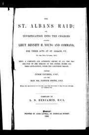 Cover of: The St. Albans Raid, or, Investigation into the charges against Lieut. Bennett H. Young and command: for their acts at St. Albans, Vt., on the 19th October 1864 : being a complete and authentic report of all the proceedings on the demand of the United States for their extradition under the Ashburton Treaty, before Judge Coursol, J.S. P., and the Hon. Mr. Justice Smith, J.S.C. : with the arguments of counsel and the opinions of the judges revised by themselves