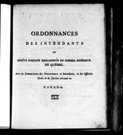 Cover of: Ordonnances des intendants et arrêts portant règlements du Conseil supérieur de Québec: avec les commissions des gouverneurs et intendants agissant sous l'autorité des rois de France, et les commissions des autres officiers civils et de justice en Canada : divisés en cinq chapitres, et rangés dans chaque chapitre par ordre chronologique