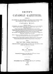 Cover of: Smith's Canadian gazetteer: comprising statistical and general information respecting all parts of the upper province, or, Canada West; distance tables ... principal towns ... the leading features of each locality ... with a mass of other desirable and useful information ... the whole collected from the best authorities ... with a map of the upper province compiled expressly for the work, in which are laid down all the towns and principal villages