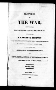 Cover of: Sketches of the war, between the United States and the British Isles: intended as a faithful history of all the material events from the time of the declaration in 1812, to and including the treaty of peace in 1815 : interspersed with geographical descriptions of places, and biographical notices of distinguished military and naval commanders