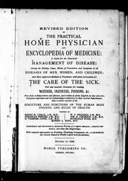 Cover of: Revised edition of the practical home physician and encyclopedia of medicine: a guide for the household management of disease, giving the history, cause, means of prevention, and symptoms of all diseases of men, women, and children, and most approved methods of treatment with plain instructions for the care of the sick, full and accurate directions for treating wounds, injuries, poisons, & c. ...