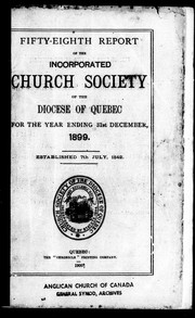 Cover of: Fifty-eighth report of the Incorporated Church Society of the Diocese of Quebec, for the year ending 31st December, 1899 by Church of England in Canada. Diocese of Quebec. Church Society