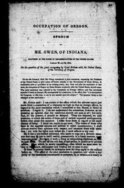 Cover of: Occupation of Oregon: speech of Mr. Owen, of Indiana, delivered in the House of Representatives of the United States, January 23 and 24, 1844, on the question of the joint occupancy by Great Britain with the United States of the territory of Oregon