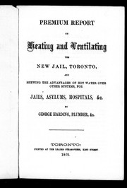 Premium report on heating and ventilating the new jail, Toronto, and shewing the advantages of hot water over other systems, for jails, asylums, hospitals, &c by George Harding