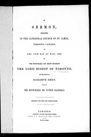 Cover of: A sermon preached in the Cathedral Church of St. James Toronto, Canada, on the 15th day of May, 1842: by the Honourable and Right Reverend the Lord Bishop of Toronto [i.e. John Strachan] on the death of Elizabeth Emily, wife of the Honourable Mr. Justice Hagerman