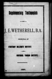 Supplementary testimonials of J.E. Wetherell, B.A., principal of Strathroy Collegiate Institute and Provincial Training Institute by J. E. Wetherell