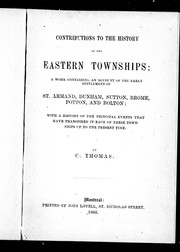 Cover of: Contributions to the history of the Eastern Townships: a work containing an account of the early settlement of St. Armand, Dunham, Sutton, Brome, Polton, and Bolton : with a history of the principal events that have transpired in each of these townships up to the present time