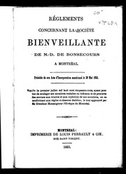 Cover of: Règlements concernant la Société bienveillante de N.-D. de Bonsecours à Montréal: précédés de son acte d'incorporation sanctionné le 30 mai 1855 : établie le premier juillet mil huit cent cinquante-trois, ayant pour but de soulager ses membres malades ou infirmes et de procurer des secours aux veuves et aux orphelins de ses membres en se conformant aux règles ci-dessous établies ; le tout approuvé par Sa Grandeur Monseigneur l'Evêque de Montréal