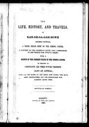 Cover of: The life, history and travels of Kah-ge-ga-gah-bowh (George Copway): a young Indian chief of the Ojebwa nation, a convert to the Christian faith and a missionary to his people for twelve years; with a sketch of the present state of the Objebwa nation in regard to Christianity and their future prospects : also, an appeal with all the names of the chiefs now living, who have been christianized, and the missionaries now laboring among them