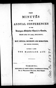 Cover of: The minutes of the annual conferences of the Wesleyan-Methodist Church in Canada, from 1824 to 1845 inclusive: with many official documents and resolutions not before published : to which is added the marriage act