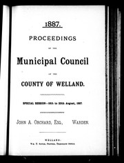 Cover of: Proceedings of the Municipal Council of the County of Welland: special session, 16th to 20th August, 1887 : John A. Orchard, Esq., warden