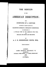 Cover of: The results of the American disruption: the substance of a lecture delivered by request before the Maidstone Literary & Mechanics' Institution, in continuation of a popular view of the American Civil War and England, the North and the South