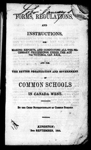 Cover of: Forms, regulations, and instructions for making reports, and conducting all the necessary proceedings under the Act 7th Victoria, cap. XXIX: and for the better organization and government of common schools in Canada West