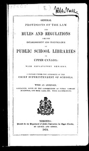 Cover of: General provisions of the law and rules and regulations for the establishment and maintenance of public school libraries in Upper Canada: with explanatory remarks : compiled under the authority of the Chief Superintendent of Schools with an appendix, containing hints on the construction of public library buildings and book cases, etc. with illustrations