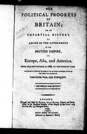 Cover of: The political progress of Britain, or, An impartial history of abuses in the government of the British Empire: in Europe, Asia and America, from the revolution in 1688 to the present time : the whole tending to prove the runious consequences of the popular system of taxation, war and conquest