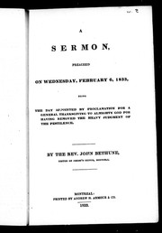 Cover of: A sermon preached on Wednesday, February 6, 1833: being the day appointed by proclamation for a general thanksgiving to almighty God for having removed the heavy judgement of the pestilence