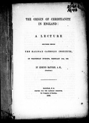 Cover of: The origin of Christianity in England: a lecture delivered before the Halifax Catholic Institute on Wednesday evening, February 16th, 1859