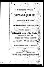 Cover of: An interesting trial of Edward Jordan and Margaret his wife: who were tried at Halifax, N.S. Nov. 15th, 1809, for the horrid crime of piracy and murder, committed on board the schooner Three Sisters, Captain John Stairs, on their passage from Perce to Halifax : with a particular account of the execution of said Jordan