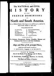 Cover of: The natural and civil history of the French dominions in North and South America: with an historical detail of the acquisitions, and conquests made by the British arms in those parts, giving a particular account of the climate, soil ... together with the religion, government, genius, character, manners and customs of the Indians and other inhabitants, illustrated by maps and plans of the principal places