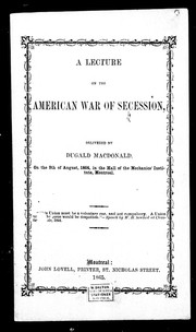 Cover of: A lecture on the American war of secession: delivered by Dugald MacDonald, on the 9th of August, 1864, in the Hall of the Mechanics' Institute, Montreal