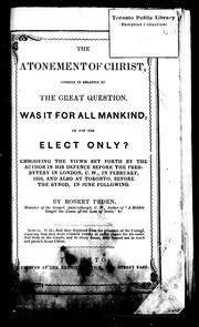 Cover of: The atonement of Christ chiefly in relation to the great question, was it for all mankind or for the elect only?: embodying the views set forth by the author in his defence before the presbytery in London, C.W. in February, 1850, and also at Toronto, before the synod, in June following