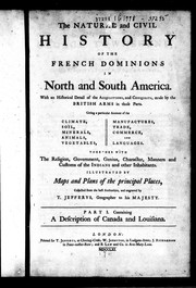 Cover of: The natural and civil history of the French dominions in North and South America: with an historical detail of the acquisitions, and conquests made by the British arms in those parts, giving a particular account of the climate, soil ... together with the religion, government, genius, character, manners and customs of the Indians and other inhabitants, illustrated by maps and plans of the principal places