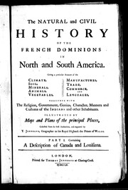 Cover of: The natural and civil history of the French dominions in North and South America: giving a particular account of the climate, soil, minerals, animals, vegetables, manufactures, trade, commerce and languages, together with the religion, government, genius, character, manners and customs of the Indians and other inhabitants : illustrated by maps and plans of the principal places