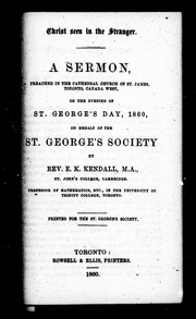 Cover of: Christ seen in the stranger: a sermon, preached in the Cathedral Church of St. James, Toronto, Canada West, on the evening of St. George's Day, 1860, on behalf of the St. George's Society