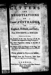 Cover of: Letters and negotiations of Count d'Estrades in England, Holland and Italy, from MDCXXXVII to MDCLXII: containing an account of the very source of all the troubles that happened to King Charles I, the whole negotiation relating to the sale of Dunkirk, the dispute about the honour of the flag, and that about the cession of Acadie or Nova Scotia, never printed in English before