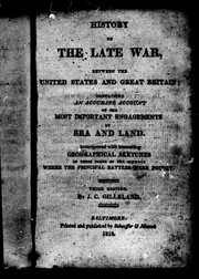 Cover of: History of the late war, between the United States and Great Britain: containing an accurate account of the most important engagements by sea and land : interspersed with interesting geographical sketches of those parts of the country where the principal battles were fought