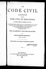 Cover of: Le Code civil annoté étant le code civil du Bas-Canada: en force depuis le premier août 1866; avec les amendements contenus dans les Statuts refondus de la province de Québec, les autorité s citées par les codificateurs, et un grand nombre d'autres références aux sources du droit, la jurisprudence des arrêts, diverses annotations, et une table alphabétique et analytique des matières