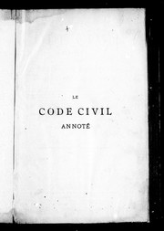 Cover of: Le Code civil annoté étant le code civil du Bas-Canada: en force depuis le premier août 1866 : contenant le texte de l'Acte des lettres de change, 1890, les amendements introduits par les Statuts revisés du Canada et les Statuts refondus de la province de Québec, les autorités citées par les codificateurs et un grand nombre d'autres références aux sources du droit, la jurisprudence des arrêts, diverses annotations, et une table alphabétique et analytique des matières