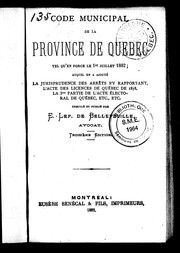 Cover of: Code municipal de la province de Québec tel qu'en force le 1er juillet 1882: auquel on a ajouté la jurisprudence des arrêts s'y rapportant, l'Acte des licences de Québec de 1878, la 1ère partie de l'Acte électoral de Québec, etc. etc