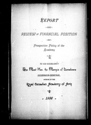 Cover of: Report and review of financial position and prospective policy of the Academy: to His Excellency the Most Hon. the Marquis of Lansdowne, Governor-General, Patron of the Royal Canadian Academy of Arts, 1886