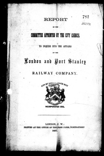 Report of the committee appointed by the city council to inquire into the affairs of the London and Port Stanley Railway Company by London (Ont.)