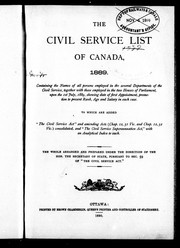Cover of: The Civil service list of Canada, 1889: containing the names of all persons employed in the several departments of the civil service, together with those employed in the two Houses of Parliament upon 1st July, 1889 ... to which are added "The Civil Service Act" and amending Acts (chap. 12, 51 Vic. and chap. 12, 52 Vic.) consolidated, and "The Civil Service Superannuation Act", with an analytical index to each