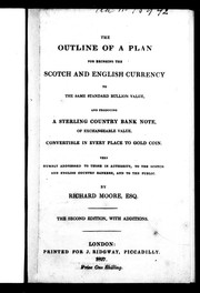 Cover of: The outline of a plan for bringing the Scotch and English currency to the same standard bullion value: and producing a sterling country bank note of exchangeble value, convertible in every place to gold coin, very humbly addressed to those in authority ... and to the public