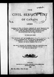 Cover of: The Civil service list of Canada, 1893: containing the names of all persons employed in the several departments of the civil service, together with those employed in the two Houses of Parliament on the 1st July, 1893 ... to which are added "The Civil Service Act" and amending Act (c. 12, 51 V., c. 12, 52 V., c. 14, 55-56 V.) consolidated and "The Civil Service Superannuation Act" as amended by c. 12, 56 V., consolidated, and "The Civil Service Insurance Act", with an analytical index