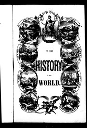 Cover of: The history of the world: comprising a general history, both ancient and modern of all the principal nations of the globe, their rise, progress, present condition, etc