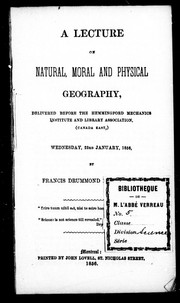 Cover of: A lecture on natural, moral and physical geography: delivered before the Hemmingford Mechanics Institute and Library Association, (Canada East), Wednesday, 23rd January, 1856