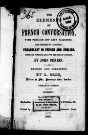 Cover of: The elements of French conversation: with familiar and easy dialogues, each preceded by a suitable vocabulary in French and English, designed particularly for the use of schools